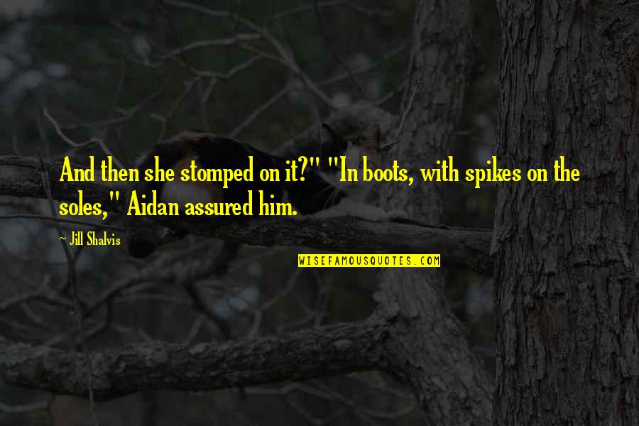 Assured Quotes By Jill Shalvis: And then she stomped on it?" "In boots, Assured Quotes By Jill Shalvis: And then she stomped on it?" "In boots,