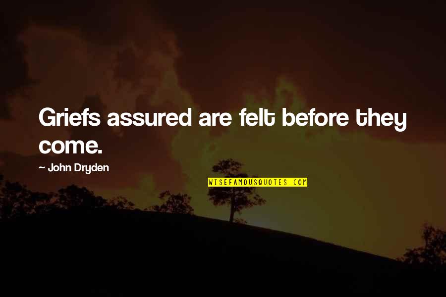 Assured Quotes By John Dryden: Griefs assured are felt before they come. Assured Quotes By John Dryden: Griefs assured are felt before they come.