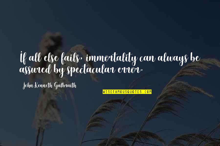 Assured Quotes By John Kenneth Galbraith: If all else fails, immortality can always be Assured Quotes By John Kenneth Galbraith: If all else fails, immortality can always be