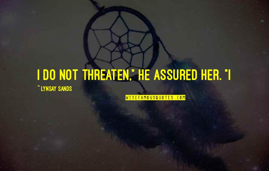 Assured Quotes By Lynsay Sands: I do not threaten," he assured her. "I Assured Quotes By Lynsay Sands: I do not threaten," he assured her. "I