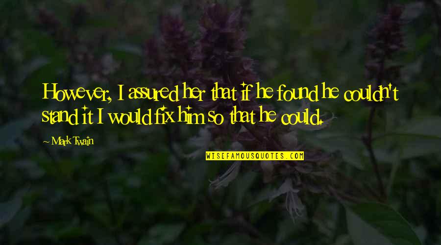 Assured Quotes By Mark Twain: However, I assured her that if he found Assured Quotes By Mark Twain: However, I assured her that if he found