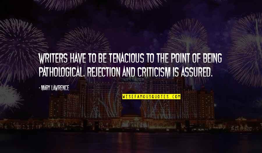 Assured Quotes By Mary Lawrence: Writers have to be tenacious to the point Assured Quotes By Mary Lawrence: Writers have to be tenacious to the point