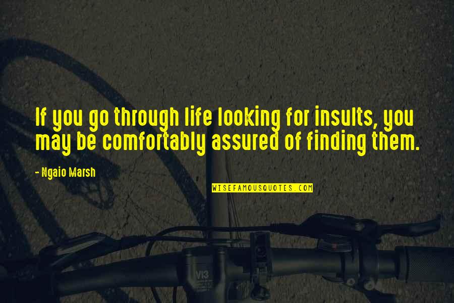 Assured Quotes By Ngaio Marsh: If you go through life looking for insults, Assured Quotes By Ngaio Marsh: If you go through life looking for insults,