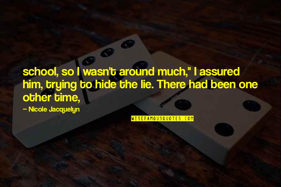 Assured Quotes By Nicole Jacquelyn: school, so I wasn't around much," I assured Assured Quotes By Nicole Jacquelyn: school, so I wasn't around much," I assured