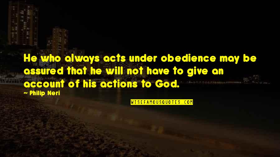 Assured Quotes By Philip Neri: He who always acts under obedience may be Assured Quotes By Philip Neri: He who always acts under obedience may be