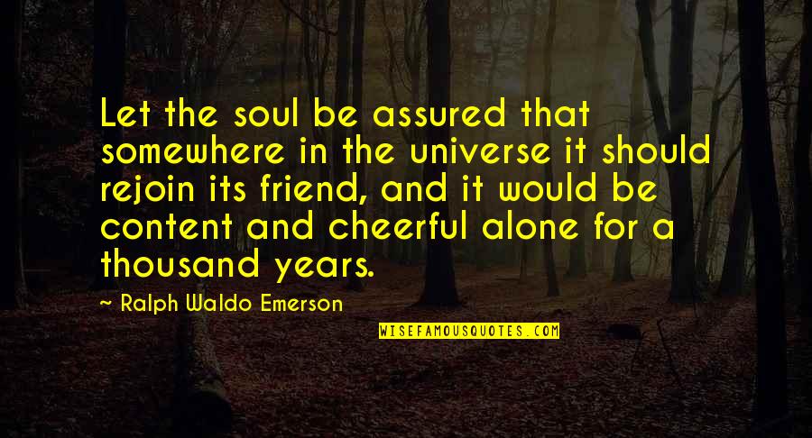 Assured Quotes By Ralph Waldo Emerson: Let the soul be assured that somewhere in Assured Quotes By Ralph Waldo Emerson: Let the soul be assured that somewhere in