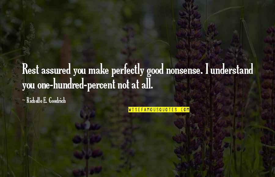 Assured Quotes By Richelle E. Goodrich: Rest assured you make perfectly good nonsense. I