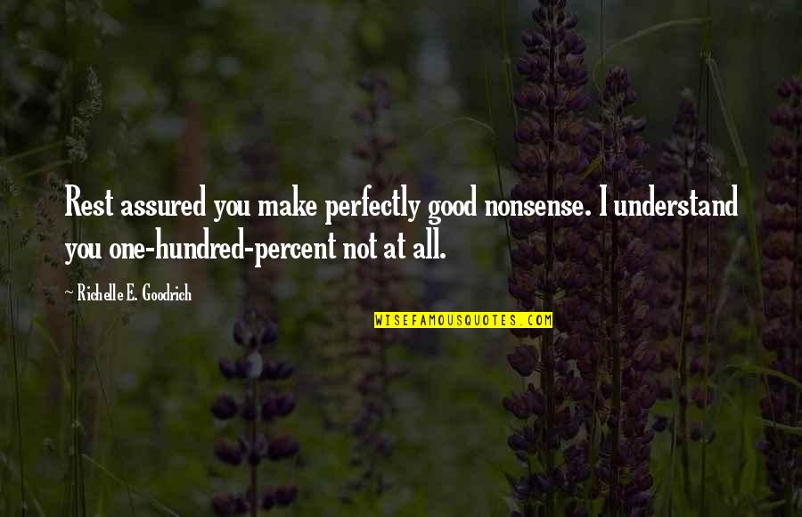 Assured Quotes By Richelle E. Goodrich: Rest assured you make perfectly good nonsense. I Assured Quotes By Richelle E. Goodrich: Rest assured you make perfectly good nonsense. I