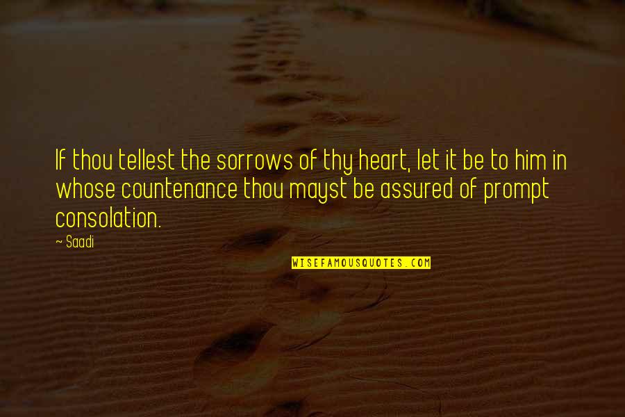 Assured Quotes By Saadi: If thou tellest the sorrows of thy heart, Assured Quotes By Saadi: If thou tellest the sorrows of thy heart,