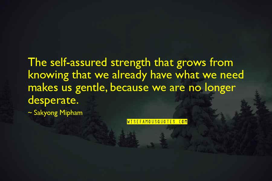 Assured Quotes By Sakyong Mipham: The self-assured strength that grows from knowing that