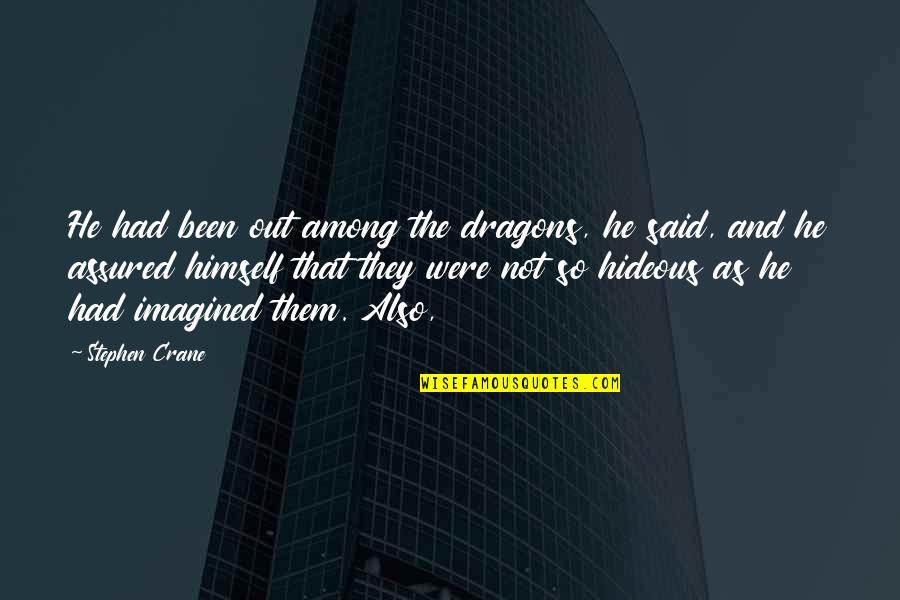 Assured Quotes By Stephen Crane: He had been out among the dragons, he Assured Quotes By Stephen Crane: He had been out among the dragons, he