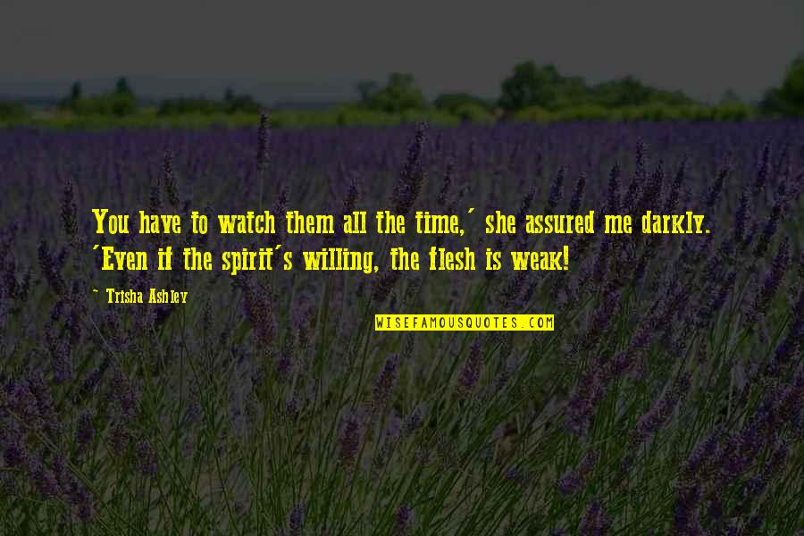 Assured Quotes By Trisha Ashley: You have to watch them all the time,' Assured Quotes By Trisha Ashley: You have to watch them all the time,'