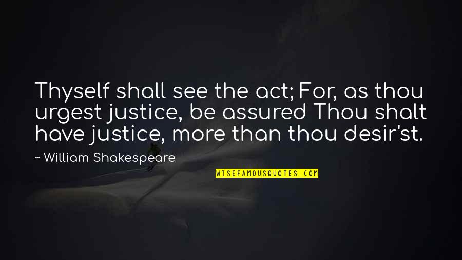 Assured Quotes By William Shakespeare: Thyself shall see the act; For, as thou