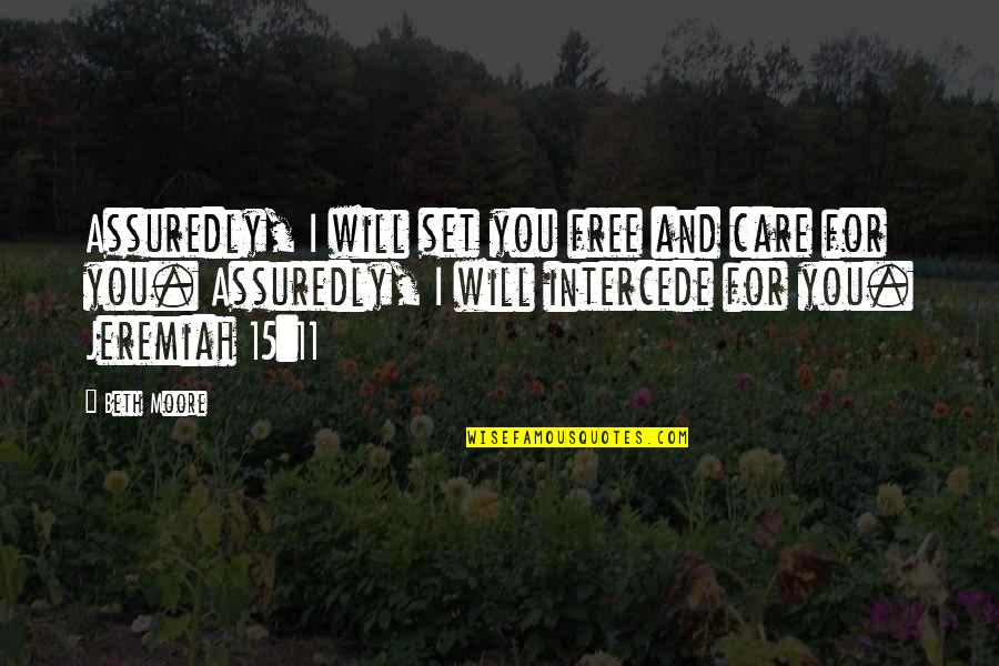 Assuredly Quotes By Beth Moore: Assuredly, I will set you free and care Assuredly Quotes By Beth Moore: Assuredly, I will set you free and care
