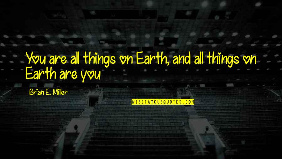 Assuredly Yours Chords Quotes By Brian E. Miller: You are all things on Earth, and all Assuredly Yours Chords Quotes By Brian E. Miller: You are all things on Earth, and all