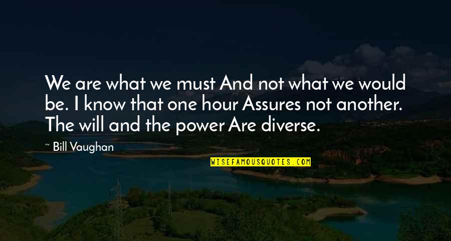Assures Quotes By Bill Vaughan: We are what we must And not what