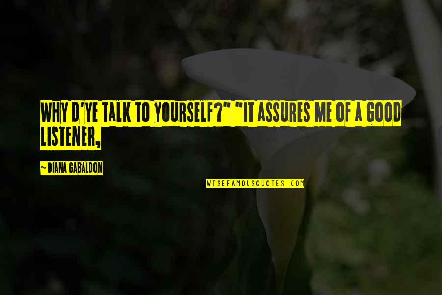 Assures Quotes By Diana Gabaldon: Why d'ye talk to yourself?" "It assures me