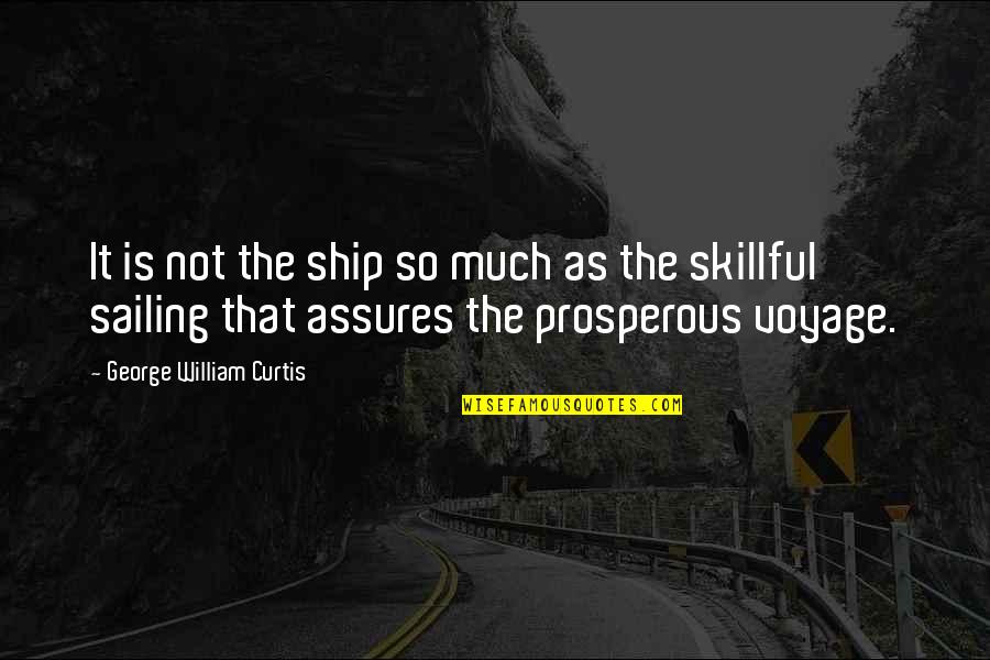 Assures Quotes By George William Curtis: It is not the ship so much as