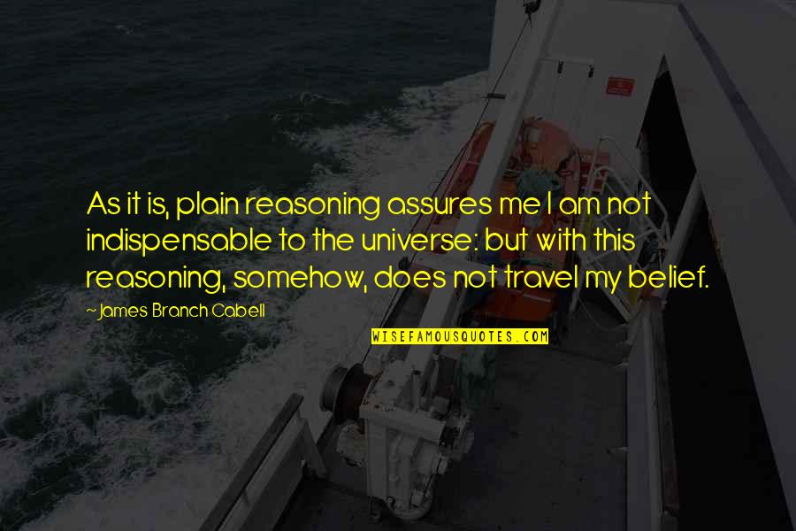 Assures Quotes By James Branch Cabell: As it is, plain reasoning assures me I