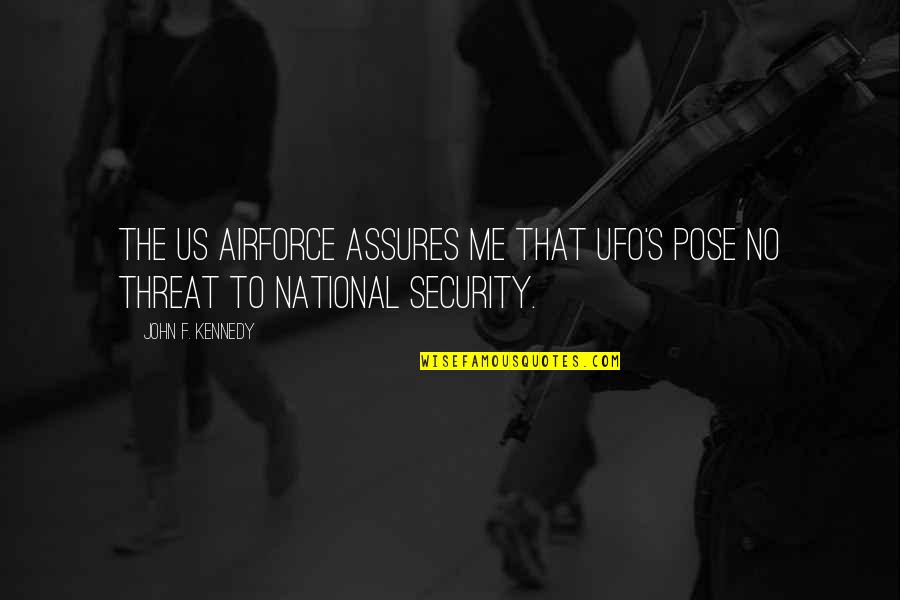 Assures Quotes By John F. Kennedy: The US Airforce assures me that UFO's pose