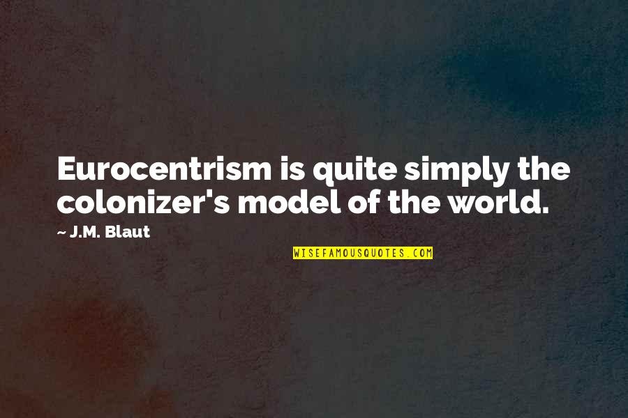 Assurity Life Quotes By J.M. Blaut: Eurocentrism is quite simply the colonizer's model of