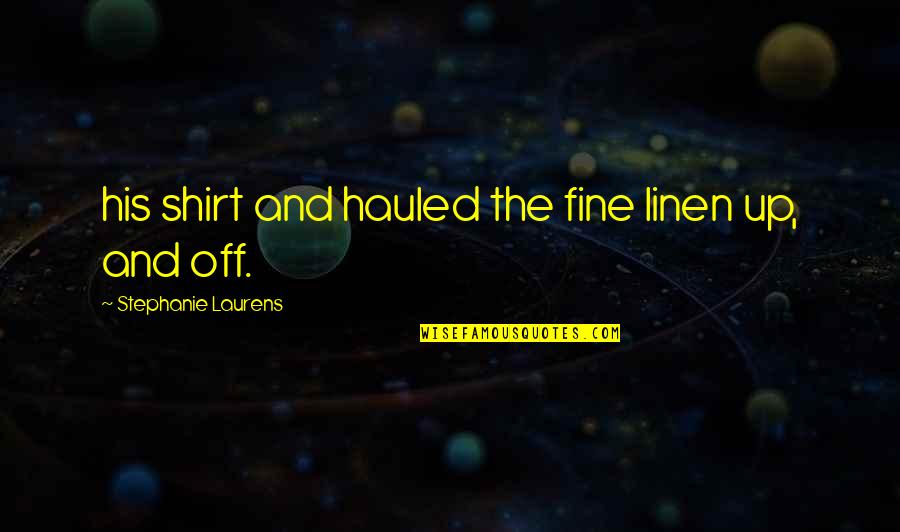 Assurity Life Quotes By Stephanie Laurens: his shirt and hauled the fine linen up,