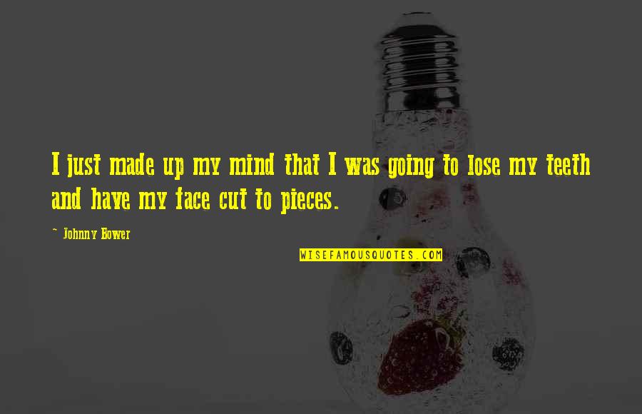 Assursions Quotes By Johnny Bower: I just made up my mind that I Assursions Quotes By Johnny Bower: I just made up my mind that I