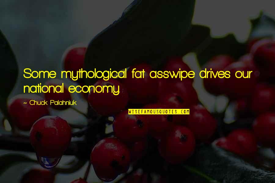 Asswipe Quotes By Chuck Palahniuk: Some mythological fat asswipe drives our national economy.