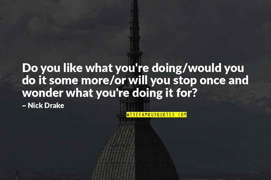 Asswipe Quotes By Nick Drake: Do you like what you're doing/would you do