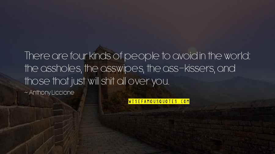 Asswipes Quotes By Anthony Liccione: There are four kinds of people to avoid Asswipes Quotes By Anthony Liccione: There are four kinds of people to avoid