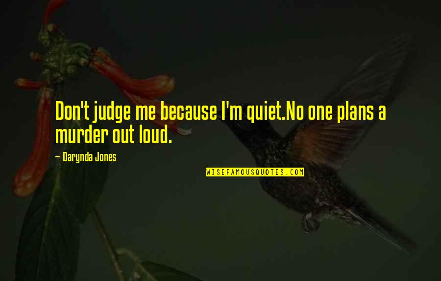 Assy Quotes By Darynda Jones: Don't judge me because I'm quiet.No one plans