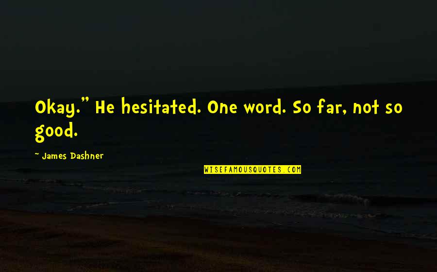 Assy Quotes By James Dashner: Okay." He hesitated. One word. So far, not
