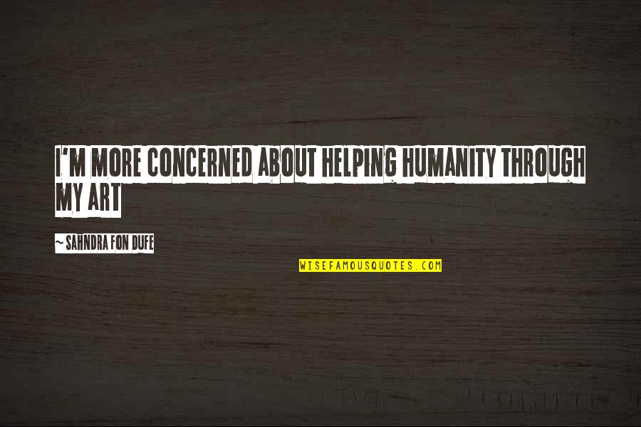 Asszony A Fronton Quotes By Sahndra Fon Dufe: I'm more concerned about helping humanity through my