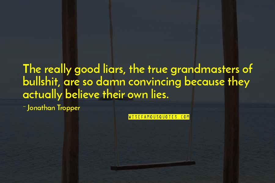 Astad Deboo Quotes By Jonathan Tropper: The really good liars, the true grandmasters of Astad Deboo Quotes By Jonathan Tropper: The really good liars, the true grandmasters of