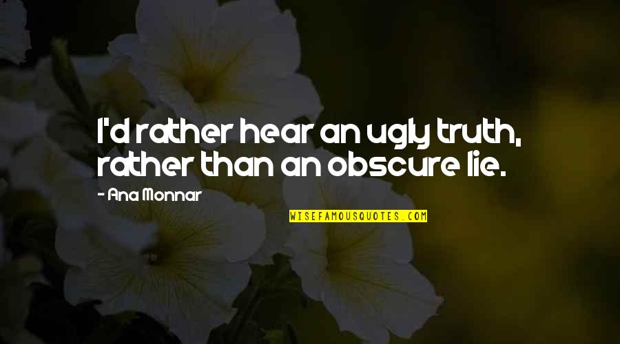 Astafieva Natalia Quotes By Ana Monnar: I'd rather hear an ugly truth, rather than