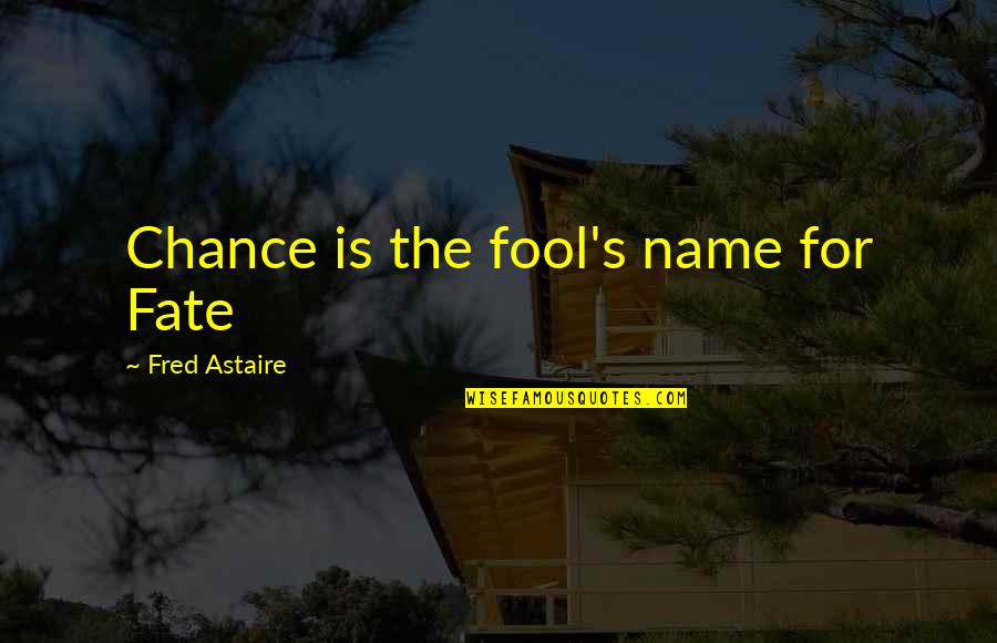 Astaire Quotes By Fred Astaire: Chance is the fool's name for Fate