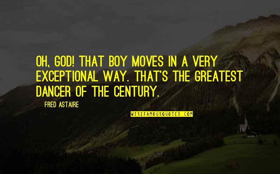 Astaire Quotes By Fred Astaire: Oh, God! That boy moves in a very