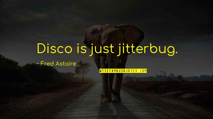 Astaire Quotes By Fred Astaire: Disco is just jitterbug.