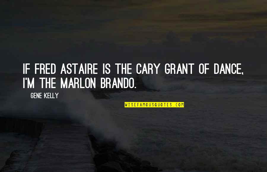 Astaire Quotes By Gene Kelly: If Fred Astaire is the Cary Grant of