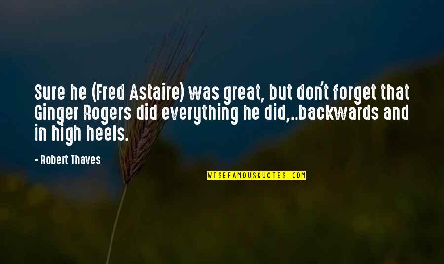 Astaire Quotes By Robert Thaves: Sure he (Fred Astaire) was great, but don't