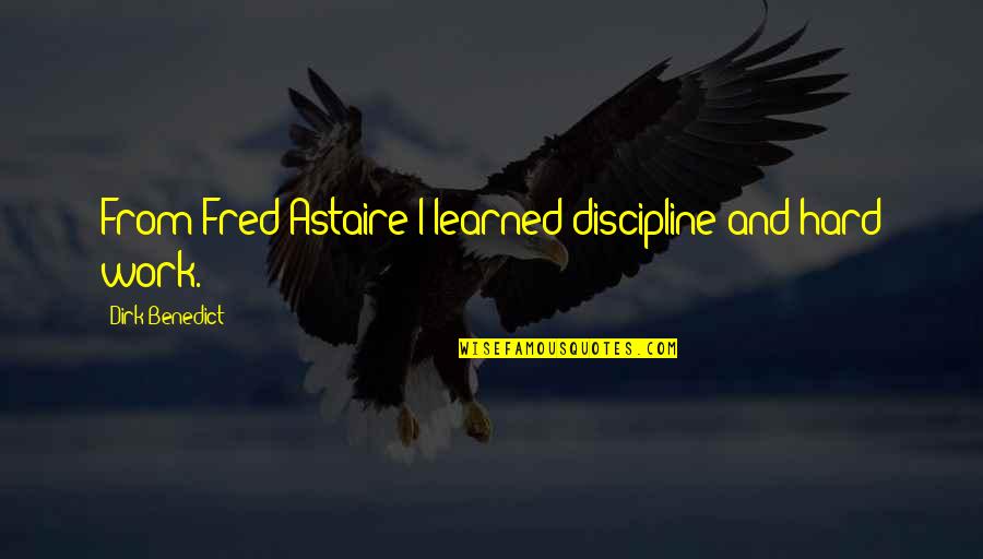Astaire's Quotes By Dirk Benedict: From Fred Astaire I learned discipline and hard
