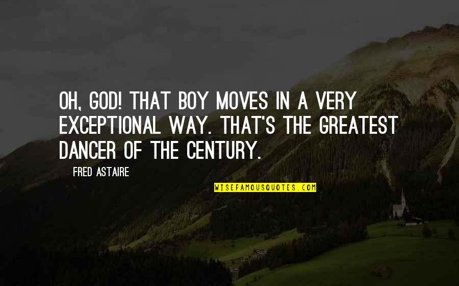 Astaire's Quotes By Fred Astaire: Oh, God! That boy moves in a very