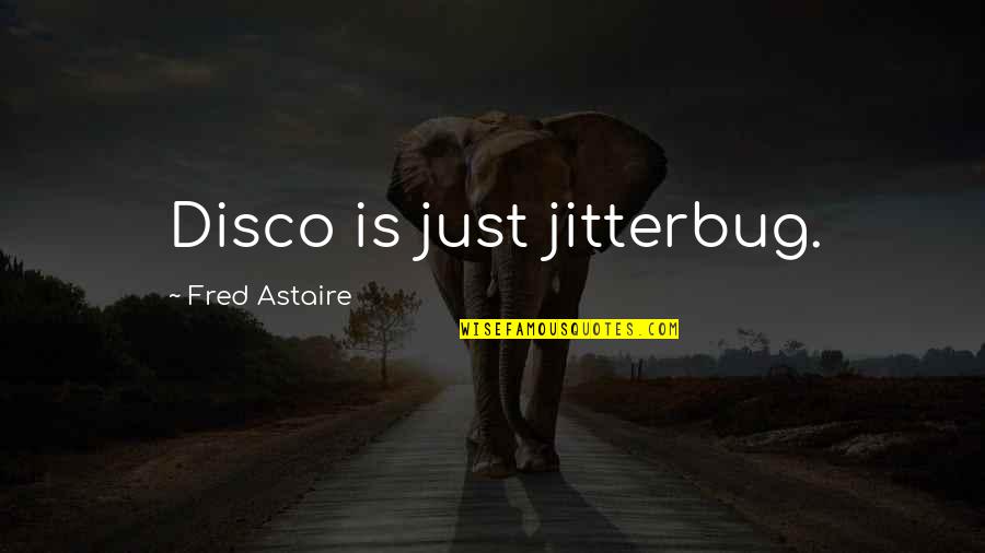 Astaire's Quotes By Fred Astaire: Disco is just jitterbug.