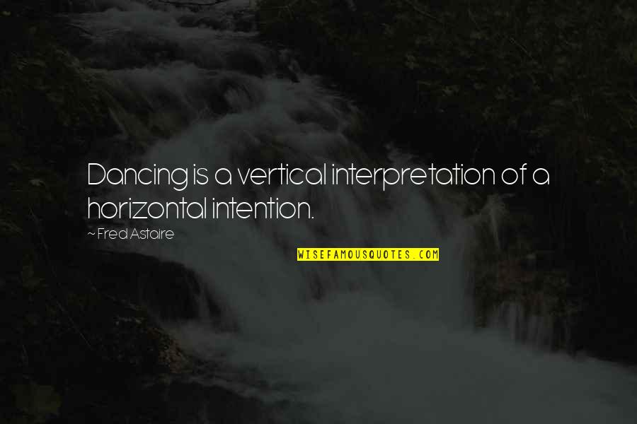 Astaire's Quotes By Fred Astaire: Dancing is a vertical interpretation of a horizontal