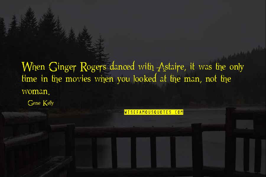 Astaire's Quotes By Gene Kelly: When Ginger Rogers danced with Astaire, it was
