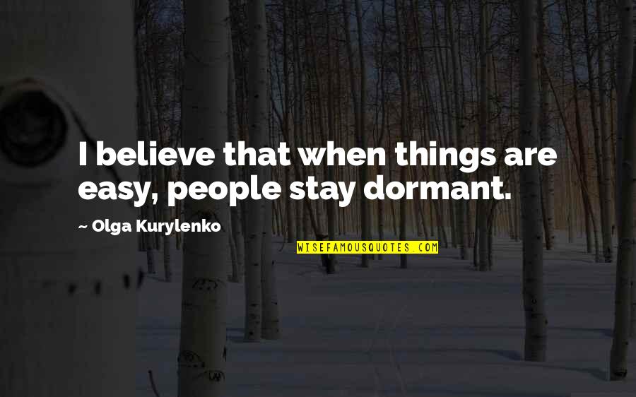 Astakhova Quotes By Olga Kurylenko: I believe that when things are easy, people