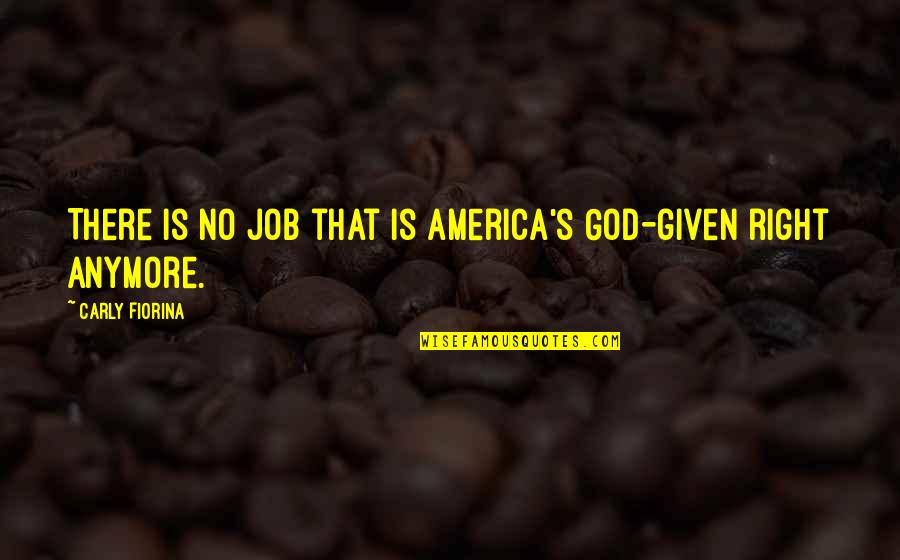 Astalos Armor Quotes By Carly Fiorina: There is no job that is America's God-given Astalos Armor Quotes By Carly Fiorina: There is no job that is America's God-given