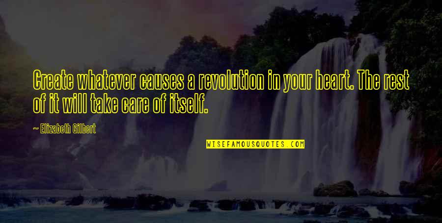 Astalos Armor Quotes By Elizabeth Gilbert: Create whatever causes a revolution in your heart.