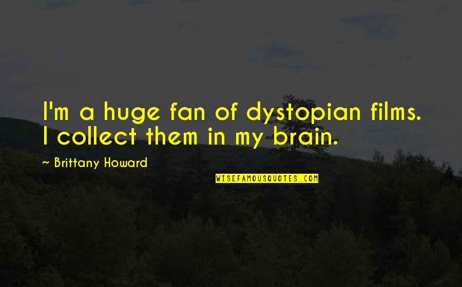 Astazine Quotes By Brittany Howard: I'm a huge fan of dystopian films. I