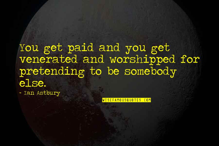 Astbury Quotes By Ian Astbury: You get paid and you get venerated and